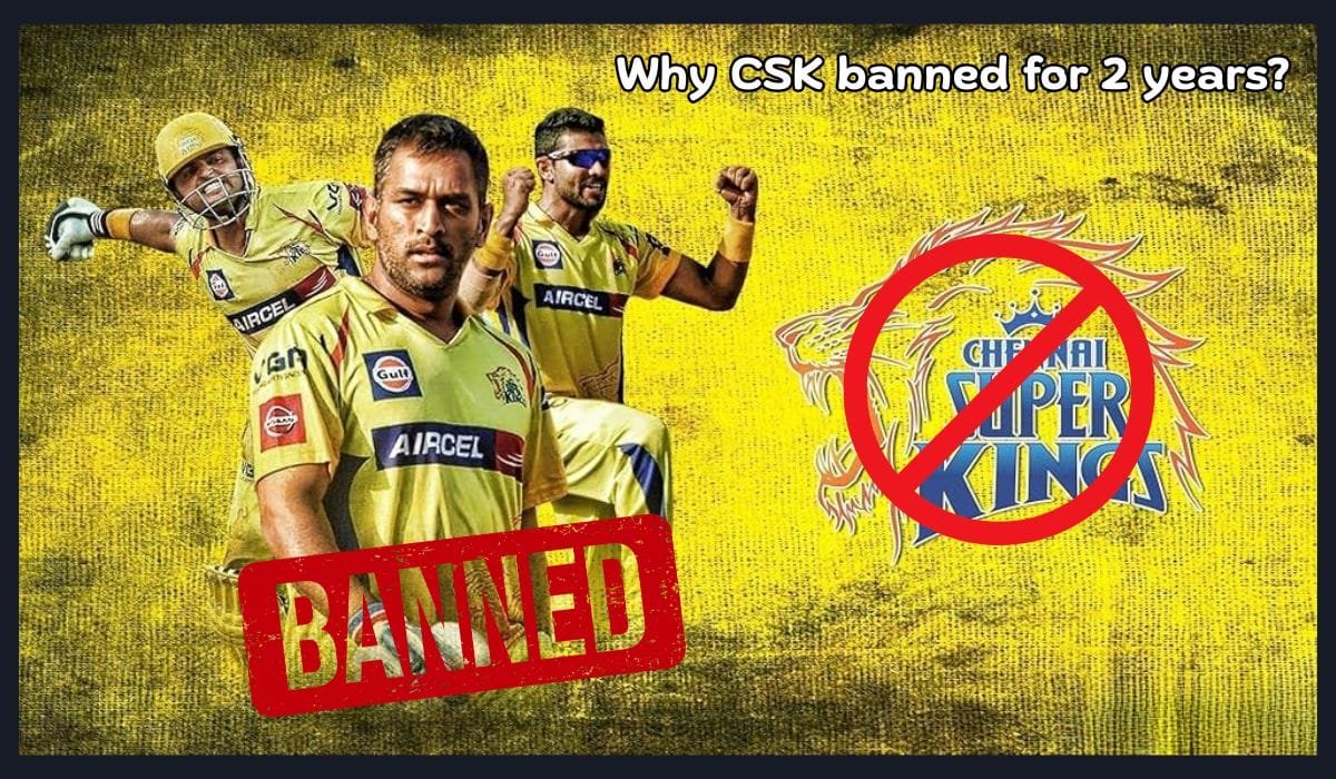 Why was CSK Banned For 2 Years? Detailed Analysis, Consequences & Its Return
